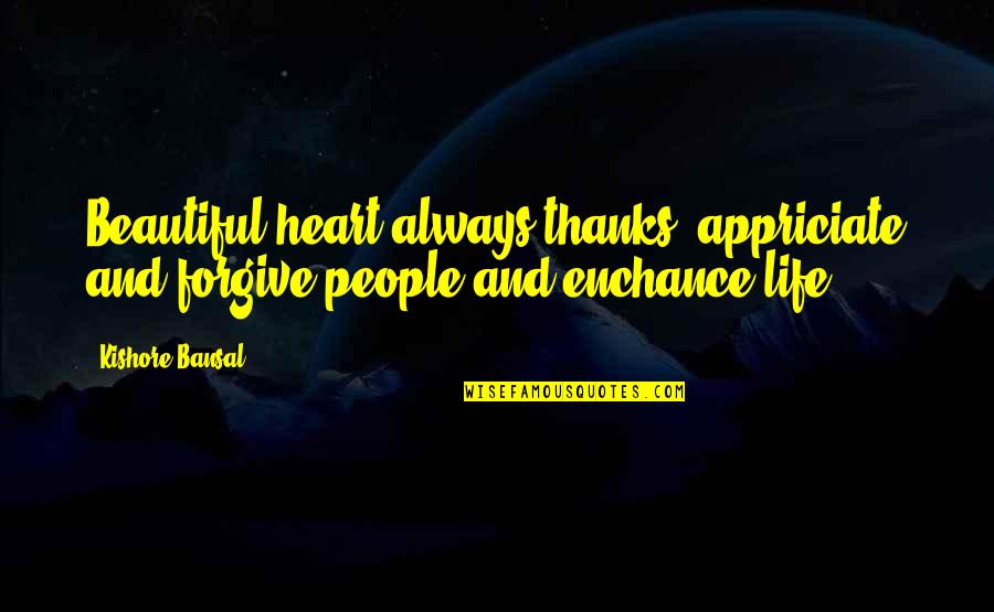 Bansal Quotes By Kishore Bansal: Beautiful heart always thanks, appriciate and forgive people