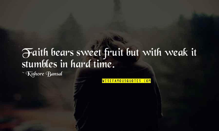 Bansal Quotes By Kishore Bansal: Faith bears sweet fruit but with weak it