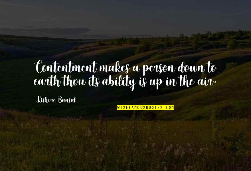 Bansal Quotes By Kishore Bansal: Contentment makes a person down to earth thou