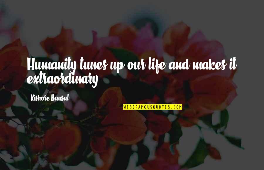Bansal Quotes By Kishore Bansal: Humanity tunes up our life and makes it