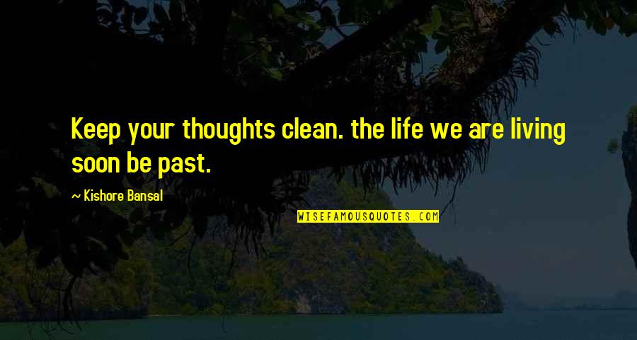Bansal Quotes By Kishore Bansal: Keep your thoughts clean. the life we are