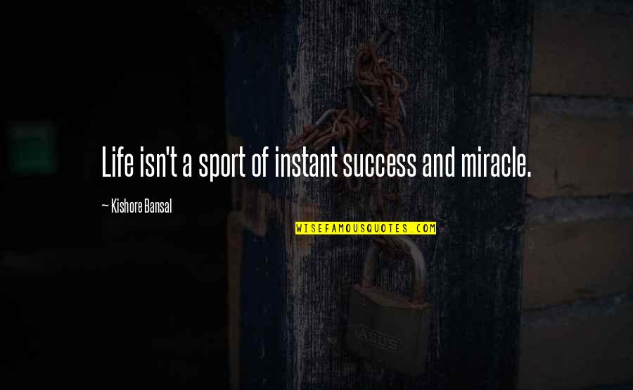 Bansal Quotes By Kishore Bansal: Life isn't a sport of instant success and