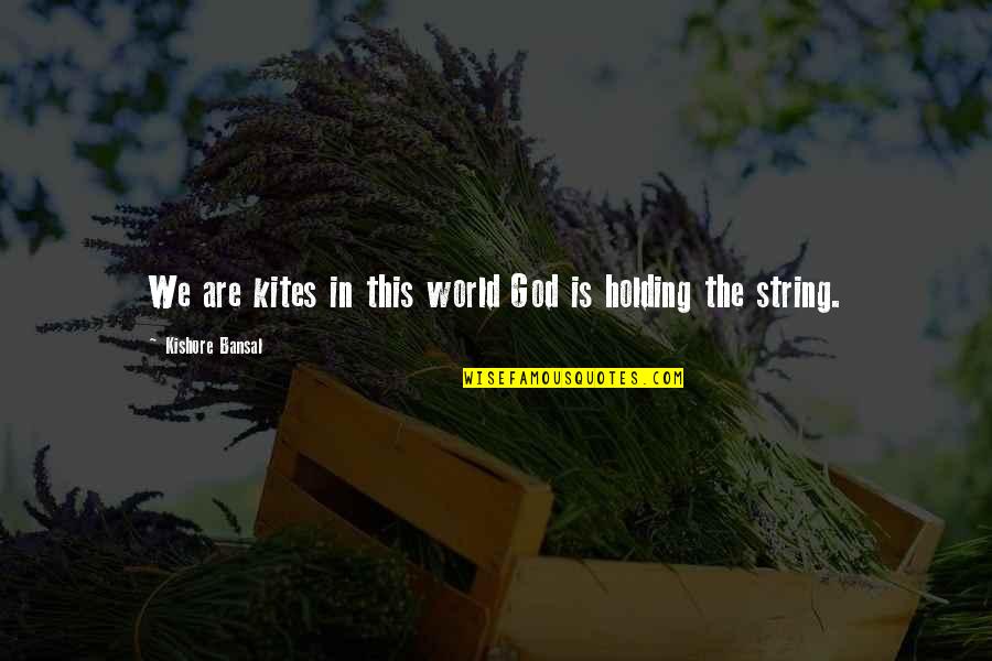 Bansal Quotes By Kishore Bansal: We are kites in this world God is