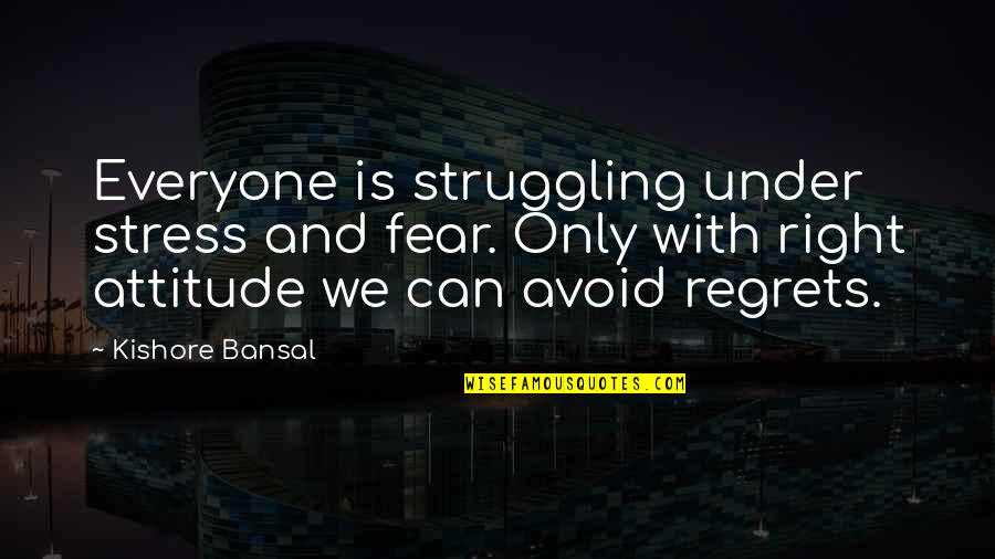 Bansal Quotes By Kishore Bansal: Everyone is struggling under stress and fear. Only