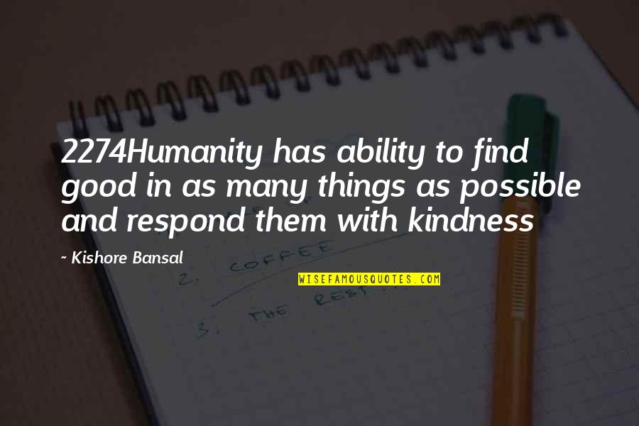 Bansal Quotes By Kishore Bansal: 2274Humanity has ability to find good in as