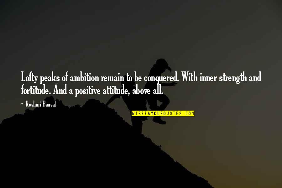 Bansal Quotes By Rashmi Bansal: Lofty peaks of ambition remain to be conquered.