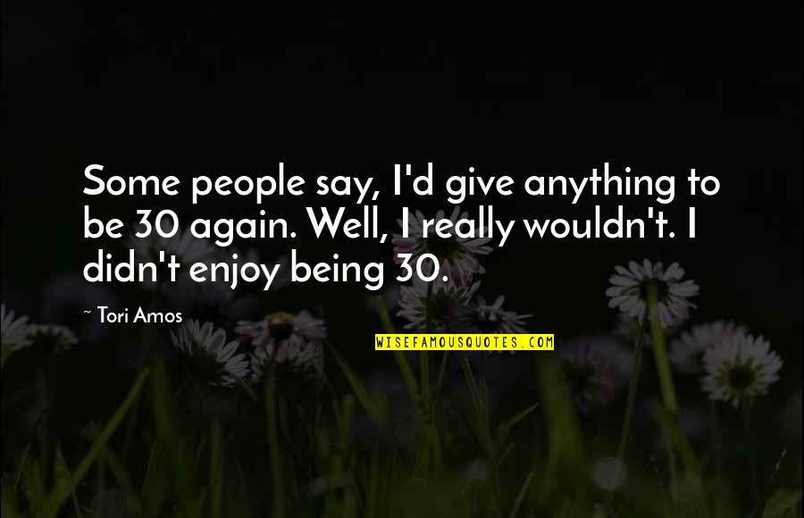 Bansalan Quotes By Tori Amos: Some people say, I'd give anything to be