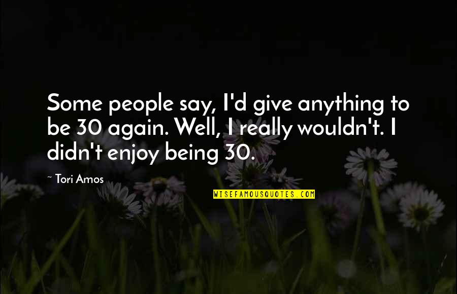 Bansalan Quotes By Tori Amos: Some people say, I'd give anything to be Bansalan Quotes By Tori Amos: Some people say, I'd give anything to be