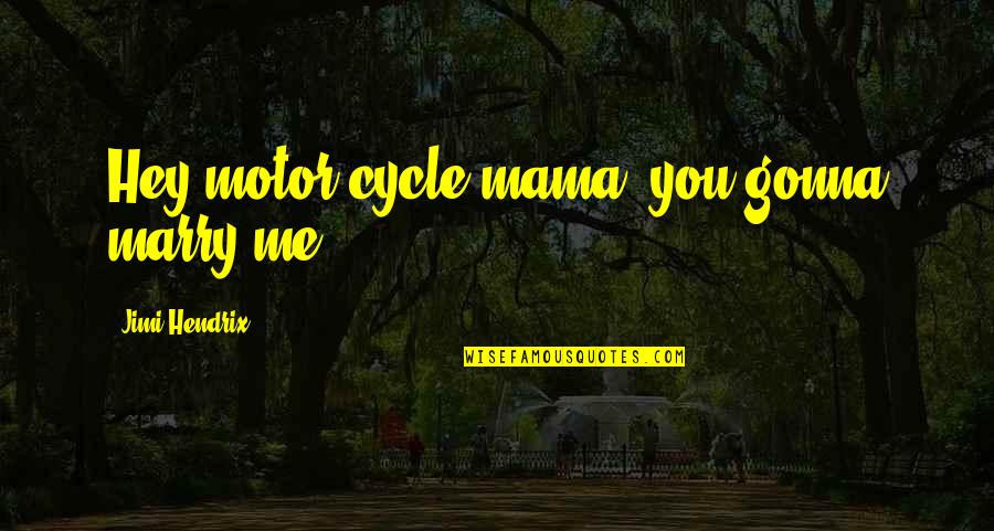 Bansent Quotes By Jimi Hendrix: Hey motor cycle mama, you gonna marry me? Bansent Quotes By Jimi Hendrix: Hey motor cycle mama, you gonna marry me?