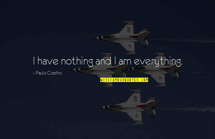 Bansha House Quotes By Paulo Coelho: I have nothing and I am everything. Bansha House Quotes By Paulo Coelho: I have nothing and I am everything.