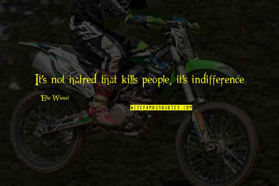 Banshee Funny Quotes By Elie Wiesel: It's not hatred that kills people, it's indifference