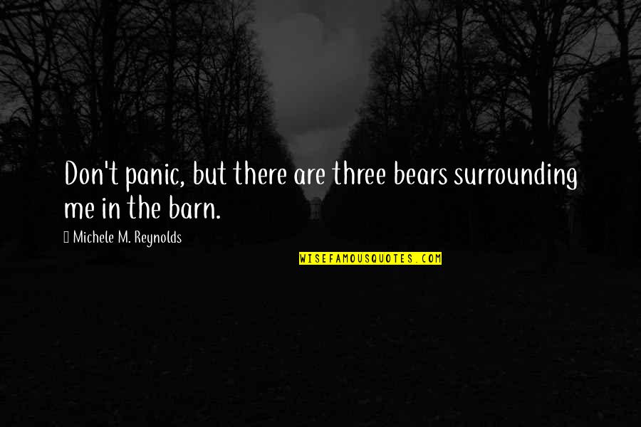 Banshees Throwing Quotes By Michele M. Reynolds: Don't panic, but there are three bears surrounding