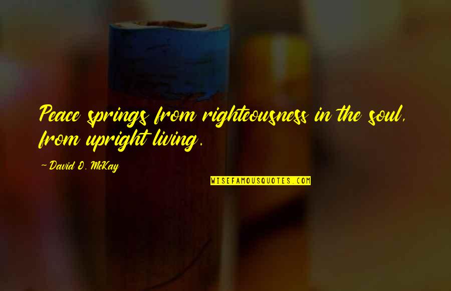 Bansidhar 2020 Quotes By David O. McKay: Peace springs from righteousness in the soul, from Bansidhar 2020 Quotes By David O. McKay: Peace springs from righteousness in the soul, from
