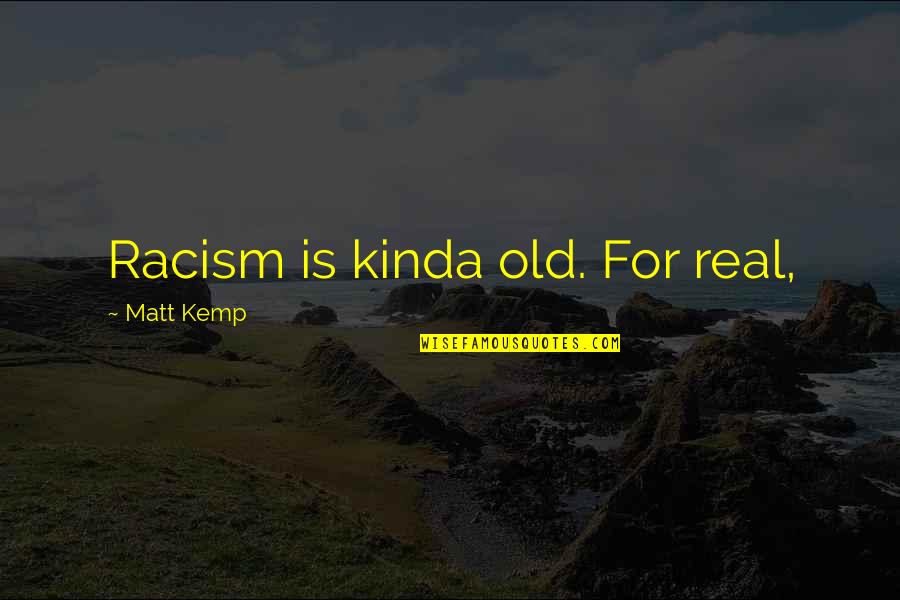 Bansidhar Navsari Quotes By Matt Kemp: Racism is kinda old. For real,