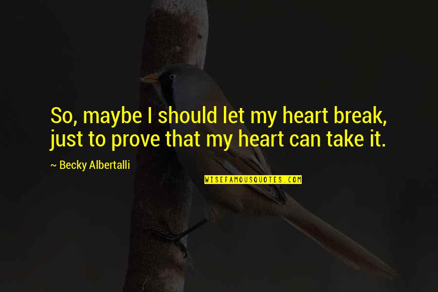 Bansil Md Quotes By Becky Albertalli: So, maybe I should let my heart break,