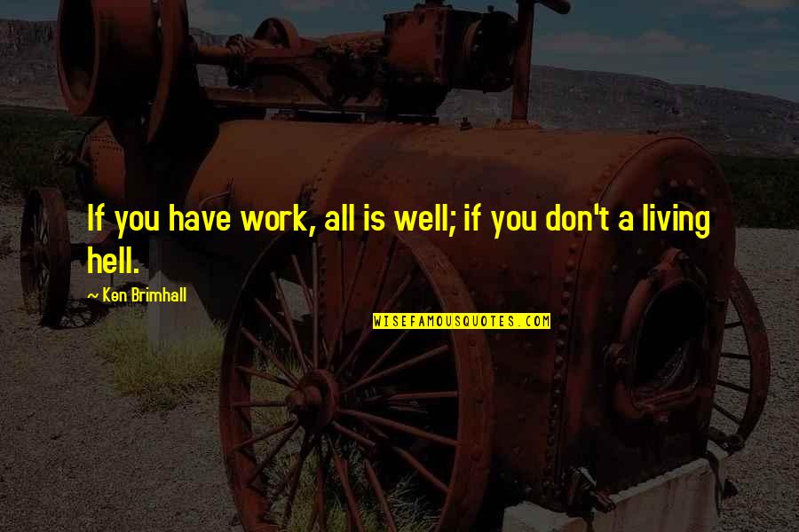 Bansil Sa Quotes By Ken Brimhall: If you have work, all is well; if Bansil Sa Quotes By Ken Brimhall: If you have work, all is well; if