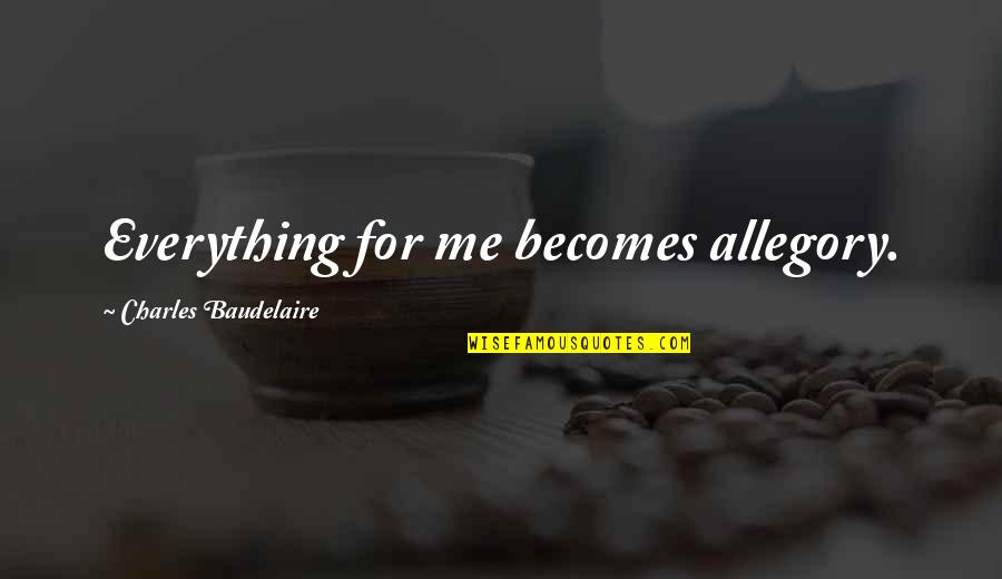 Banson Bangla Quotes By Charles Baudelaire: Everything for me becomes allegory. Banson Bangla Quotes By Charles Baudelaire: Everything for me becomes allegory.
