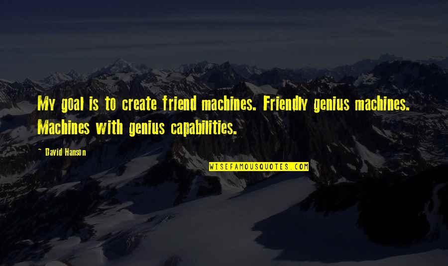 Banstead Prep Quotes By David Hanson: My goal is to create friend machines. Friendly