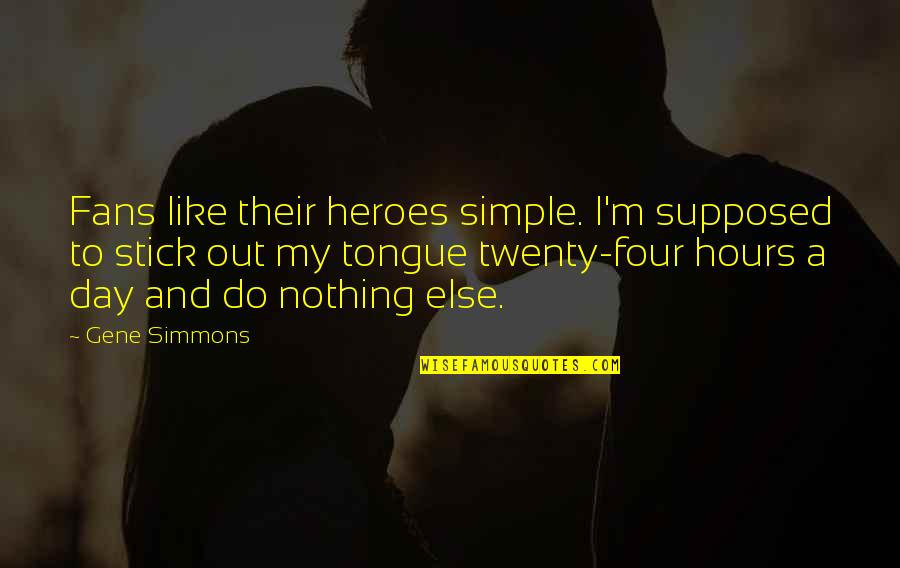 Bantayan Quotes By Gene Simmons: Fans like their heroes simple. I'm supposed to