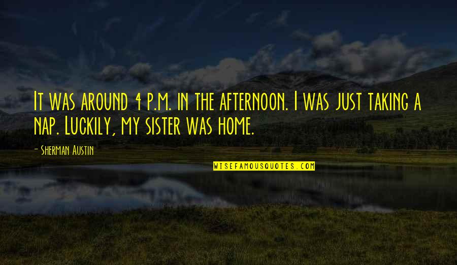 Bantayan Quotes By Sherman Austin: It was around 4 p.m. in the afternoon.