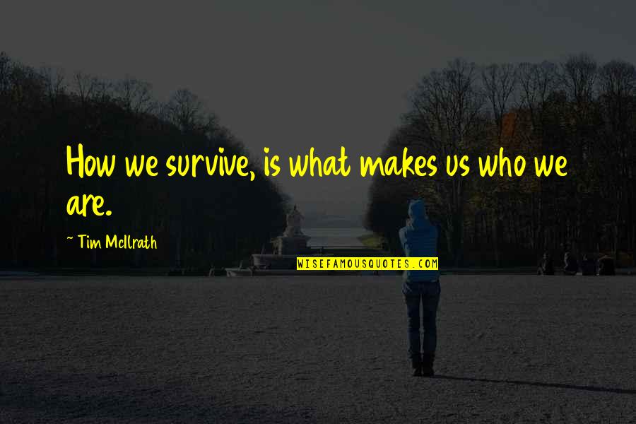 Banteng Vs Manusia Quotes By Tim McIlrath: How we survive, is what makes us who Banteng Vs Manusia Quotes By Tim McIlrath: How we survive, is what makes us who