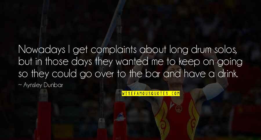 Banter Bulldogge Quotes By Aynsley Dunbar: Nowadays I get complaints about long drum solos, Banter Bulldogge Quotes By Aynsley Dunbar: Nowadays I get complaints about long drum solos,