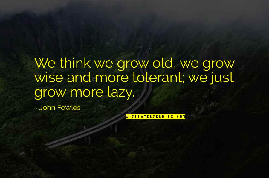 Banter Bulldogge Quotes By John Fowles: We think we grow old, we grow wise