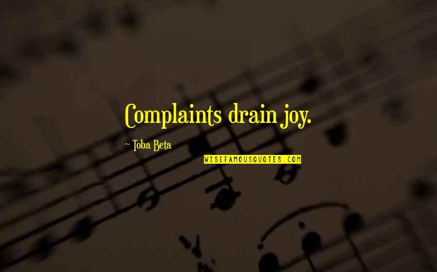 Banter Bulldogge Quotes By Toba Beta: Complaints drain joy. Banter Bulldogge Quotes By Toba Beta: Complaints drain joy.
