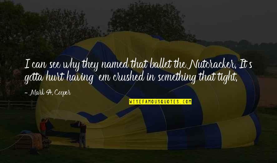 Banter Quote Quotes By Mark A. Cooper: I can see why they named that ballet Banter Quote Quotes By Mark A. Cooper: I can see why they named that ballet
