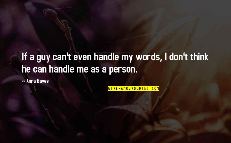 Banter Relationship Quotes By Anna Bayes: If a guy can't even handle my words,