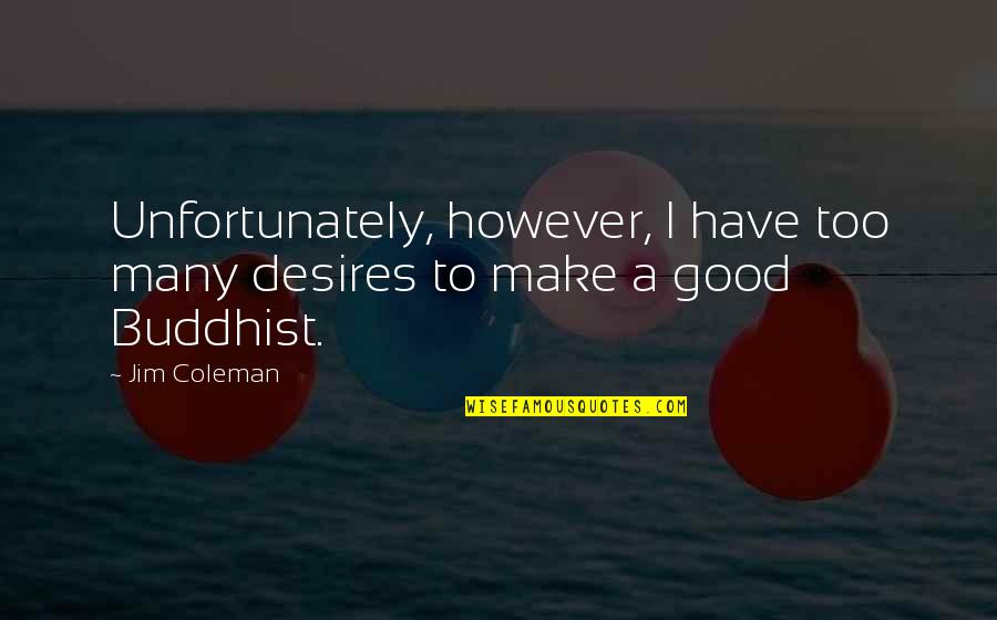 Banter Relationship Quotes By Jim Coleman: Unfortunately, however, I have too many desires to