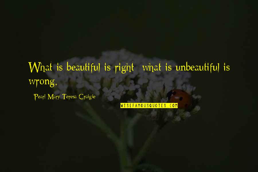 Banter Relationship Quotes By Pearl Mary Teresa Craigie: What is beautiful is right: what is unbeautiful Banter Relationship Quotes By Pearl Mary Teresa Craigie: What is beautiful is right: what is unbeautiful