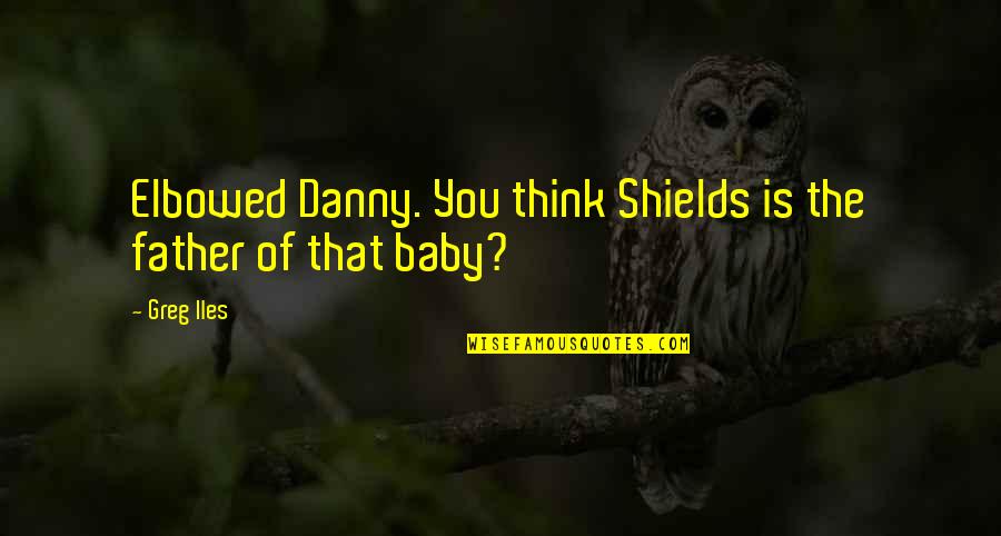 Banther Auto Quotes By Greg Iles: Elbowed Danny. You think Shields is the father