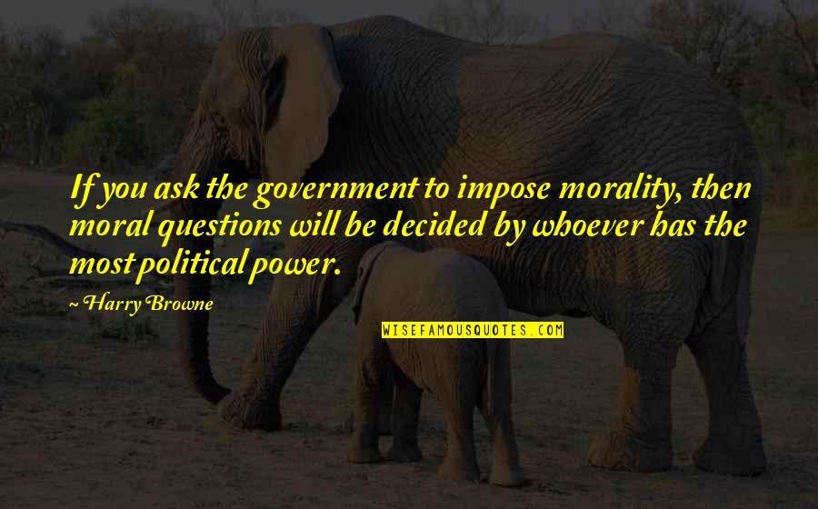 Banther Auto Quotes By Harry Browne: If you ask the government to impose morality,