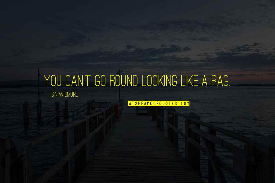 Banther Font Quotes By Gin Wigmore: You can't go round looking like a rag. Banther Font Quotes By Gin Wigmore: You can't go round looking like a rag.