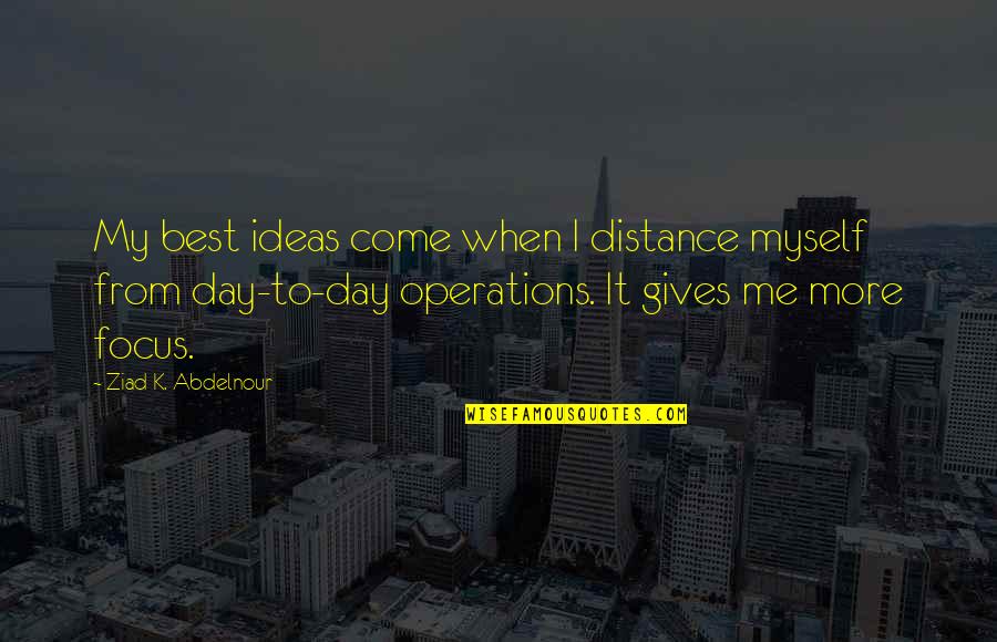 Banther Font Quotes By Ziad K. Abdelnour: My best ideas come when I distance myself