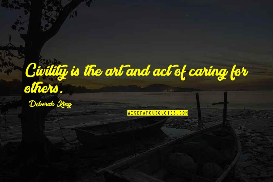 Bantock Enterprises Quotes By Deborah King: Civility is the art and act of caring Bantock Enterprises Quotes By Deborah King: Civility is the art and act of caring