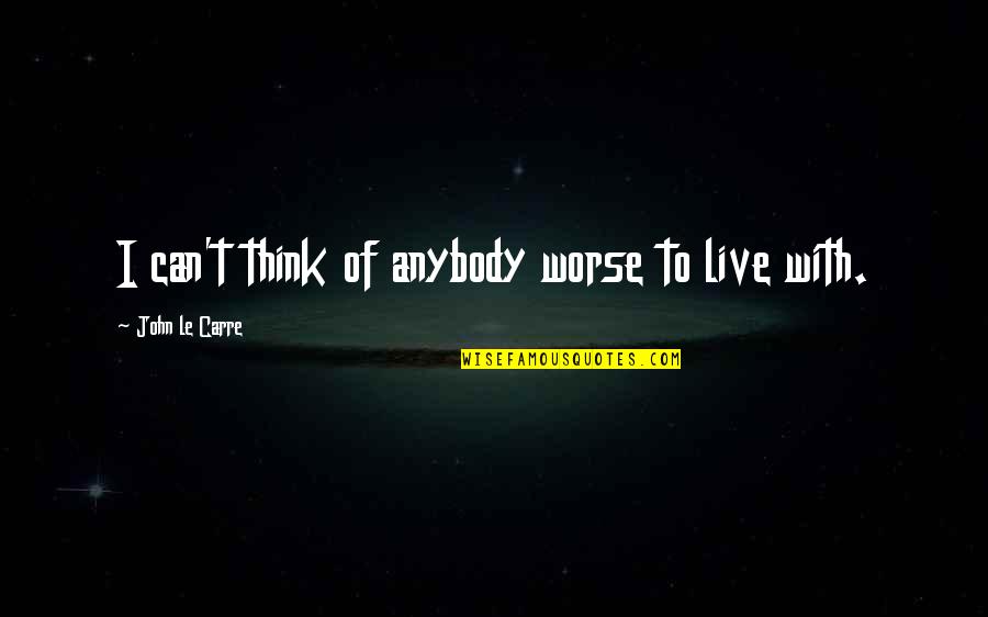 Bantock Sappho Quotes By John Le Carre: I can't think of anybody worse to live Bantock Sappho Quotes By John Le Carre: I can't think of anybody worse to live