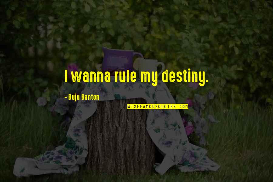 Banton Quotes By Buju Banton: I wanna rule my destiny. Banton Quotes By Buju Banton: I wanna rule my destiny.