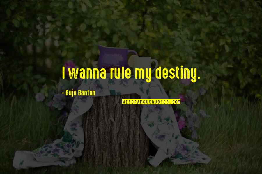 Banton Quotes By Buju Banton: I wanna rule my destiny.