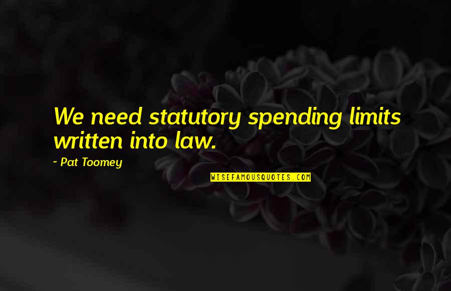 Banton Quotes By Pat Toomey: We need statutory spending limits written into law.