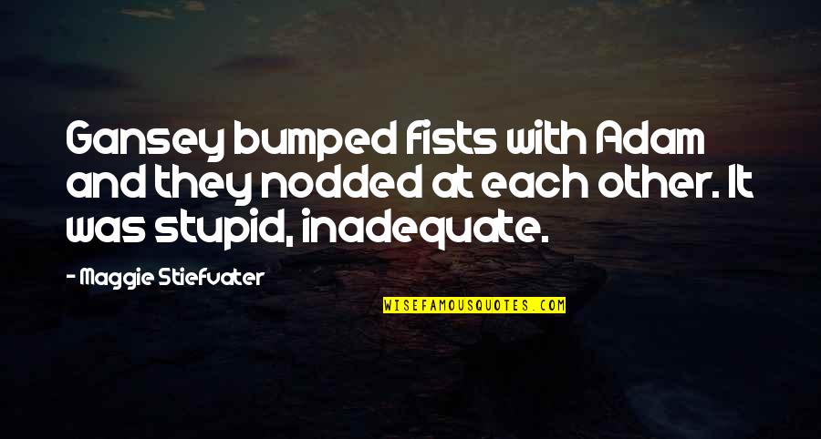Bantos E Quotes By Maggie Stiefvater: Gansey bumped fists with Adam and they nodded