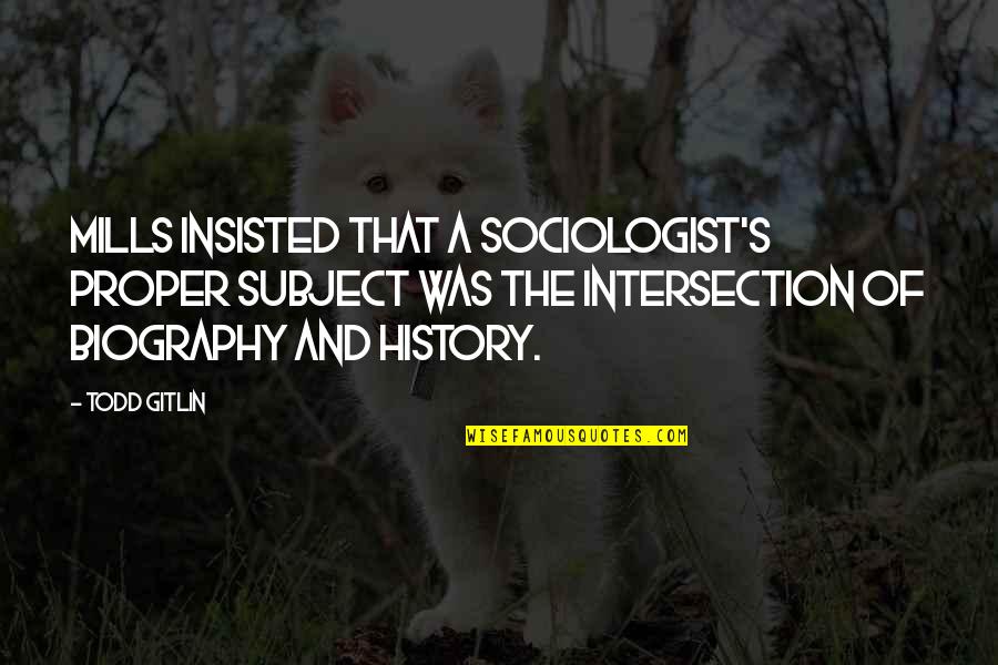 Bantu Membantu Quotes By Todd Gitlin: Mills insisted that a sociologist's proper subject was Bantu Membantu Quotes By Todd Gitlin: Mills insisted that a sociologist's proper subject was