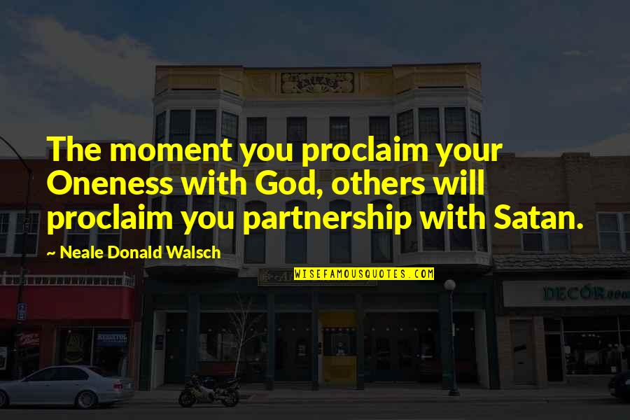 Bantu Quotes By Neale Donald Walsch: The moment you proclaim your Oneness with God, Bantu Quotes By Neale Donald Walsch: The moment you proclaim your Oneness with God,