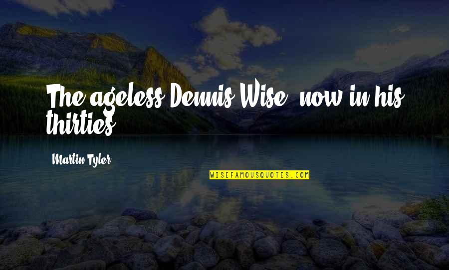 Bantulot Quotes By Martin Tyler: The ageless Dennis Wise, now in his thirties. Bantulot Quotes By Martin Tyler: The ageless Dennis Wise, now in his thirties.