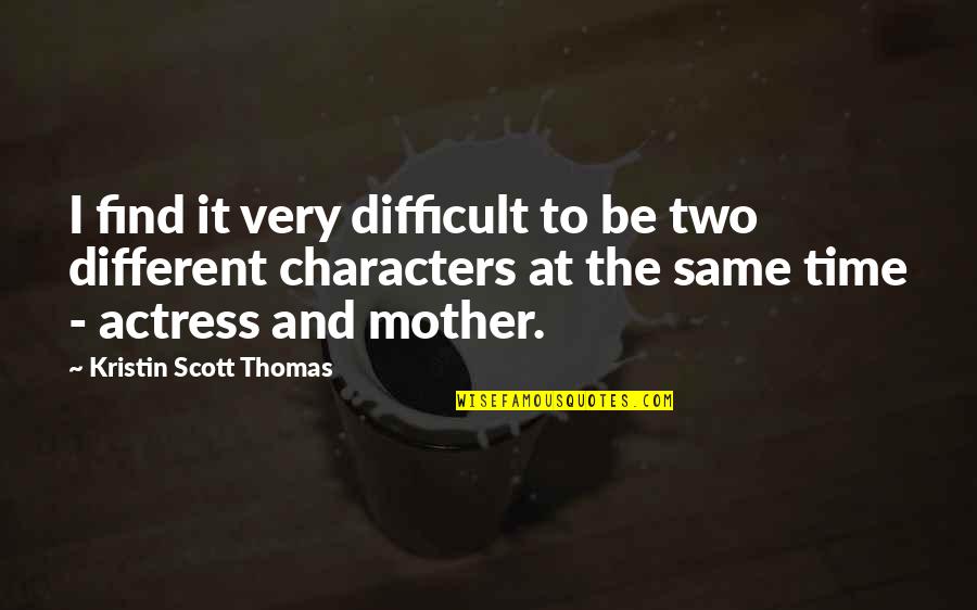 Bantustans Evidence Quotes By Kristin Scott Thomas: I find it very difficult to be two