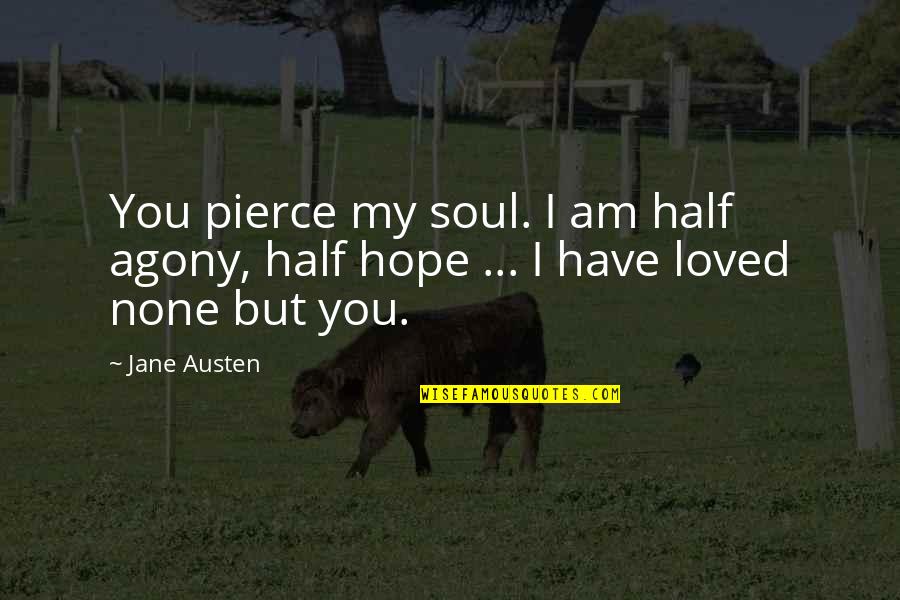 Banu Merchantman Quotes By Jane Austen: You pierce my soul. I am half agony,
