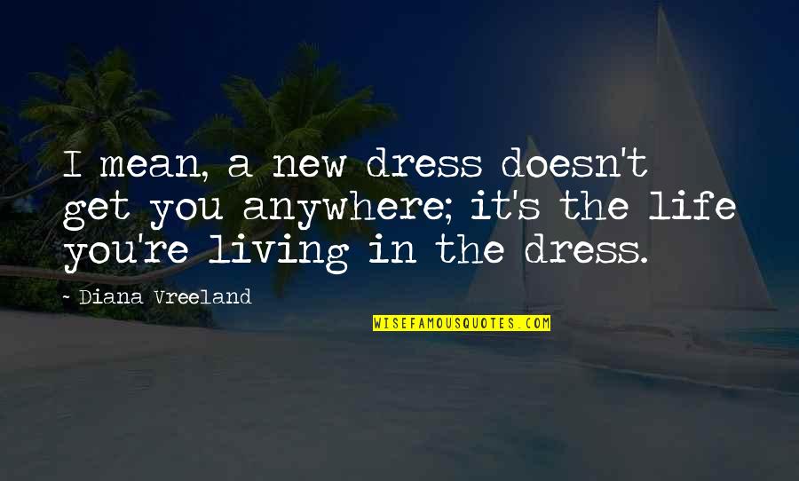 Banuelos Dessert Quotes By Diana Vreeland: I mean, a new dress doesn't get you