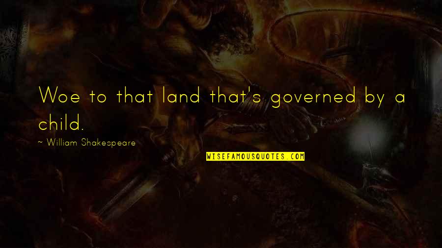 Banuiala Legitima Quotes By William Shakespeare: Woe to that land that's governed by a