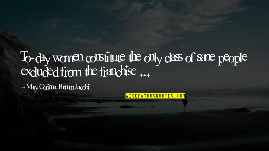 Banus Camila Quotes By Mary Corinna Putnam Jacobi: To-day women constitute the only class of sane Banus Camila Quotes By Mary Corinna Putnam Jacobi: To-day women constitute the only class of sane